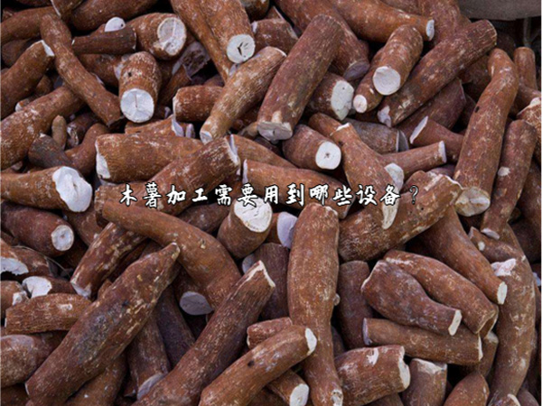 木薯加工需要用到哪些設(shè)備？