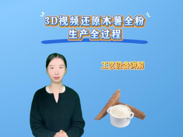 用3D視頻還原木薯粉生產(chǎn)全過程：半小時從田間根莖到標(biāo)準(zhǔn)粉的蛻變